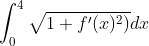 \int_{0}^{4} \sqrt{1+f'(x) ^2 )} dx